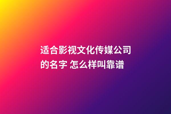 适合影视文化传媒公司的名字 怎么样叫靠谱-第1张-公司起名-玄机派